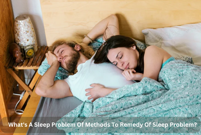 What's A Sleep Problem Of Methods To Remedy Of Sleep Problem?
