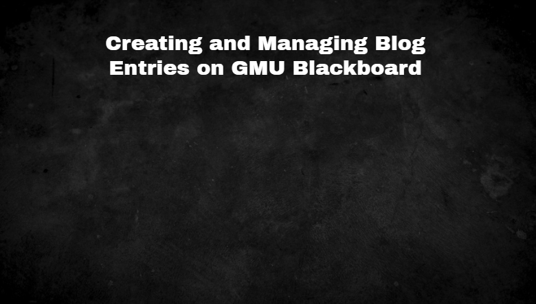 Creating and Managing Blog Entries on GMU Blackboard